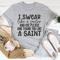 I Swear Like A Sailor & Use Please And Thank You Like A Saint Tee.png