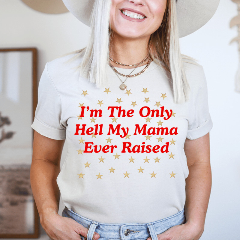 I'm The Only Hell My Mama Ever Raised Tee.png