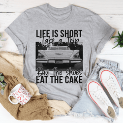 life is short take a trip buy the shoes eat the cake tee