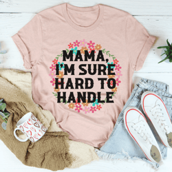 mama im sure hard to handle tee