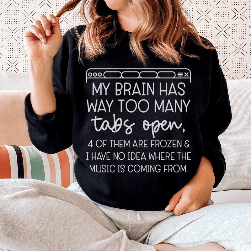 My Brain Has Way Too Many Tabs Open Sweatshirt.png
