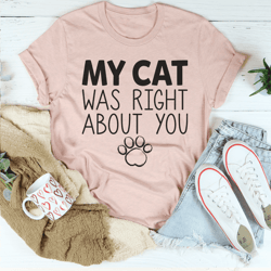 my cat was right about you tee