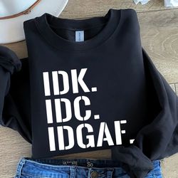 dk idc idgaf sweatshirt-t-shirt-hoodie, i dont know,i dont care, i dont give a fck sweatshirt, sarcastic sweatshirt, gif