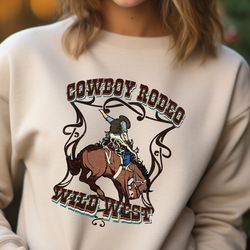 cowboy rodeo wild west sweatshirt, cowboy rodeo sweater, cowgirl hoodie, cowboy rodeo hoodie, horse sweater, cowgirl swe