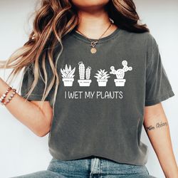 i wet my plants shirt, plant lover t-shirt, gardener tee, house plants tshirt, gift for plant lover, cactus tees, flower