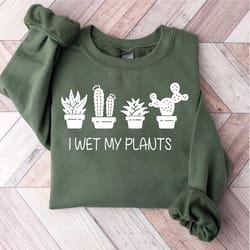 i wet my plants sweatshirt, plant lover sweater, gardener hoodie, house plants tee, gift for plant lover, cactus tee, fl