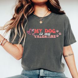 my dog is my valentine t-shirt, valentine dog shirt, dog crewneck, valentines day shirt, gift for dog lover, dog mom t-s
