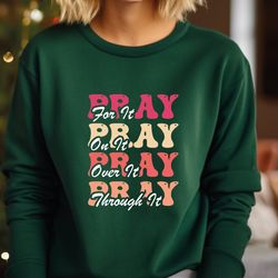 pray for it sweatshirt, pray on it sweater, pray over it sweater, pray through it hoodie, inspirational crewneck, faith