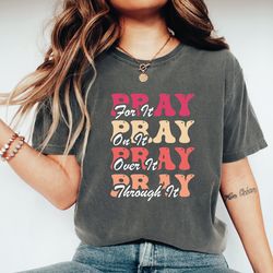 pray for it t-shirt, pray on it shirt, pray over it shirt, pray through it tee, inspirational shirt, faith t-shirt, sa57