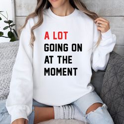 a lot going on at the moment sweatshirt, concert shirt, the eras tour sweatshirt, funny shirt for music lovers, eras con