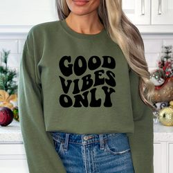 good vibes only sweatshirt, good vibes only hoodie, positive message t-shirt, inspirational shirt, have a good day shirt