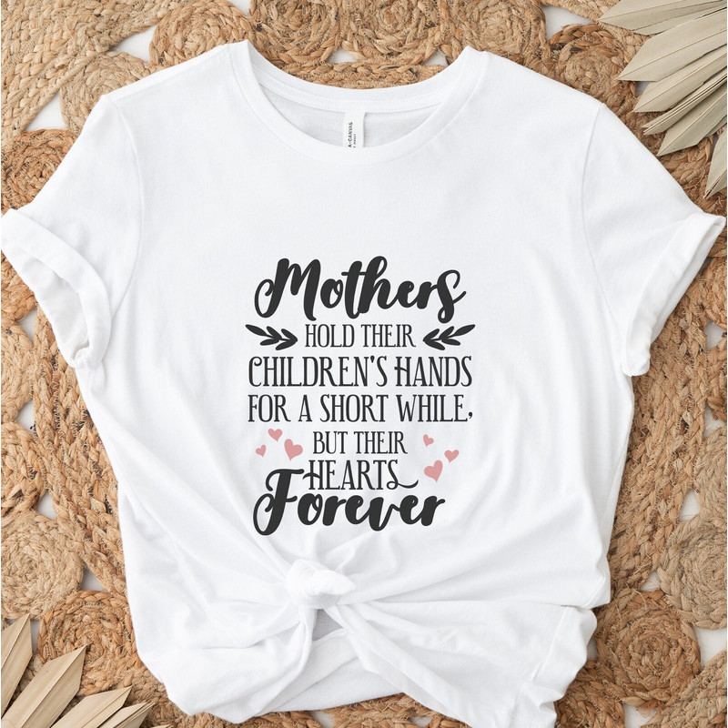 Mothers Hold Their Children's Hands For a Short While But Their Hearts Forever Tee, Mother's Day T-Shirt, Cute Mom Tees, Cool Mom Shirts.jpg
