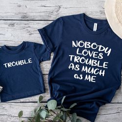nobody loves trouble as much as me  trouble matching shirts, mommy and son matching tees,mom and daughter matching shirt