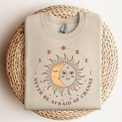 never be afraid of change sweatshirt, beauty in change shirt, growth mindset shirt, sun and the moon phase, motivationa