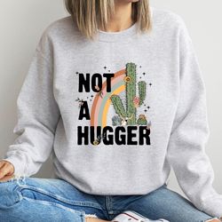 not a hugger shirt, not a hugger sweatshirt, introvert shirt, cactus shirt, anti social shirt, hug shirt, funny western