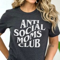 anti social moms club shirt, antisocial moms club, introvert shirt, anti social shirt, funny mom shirt, gift for mom, cu