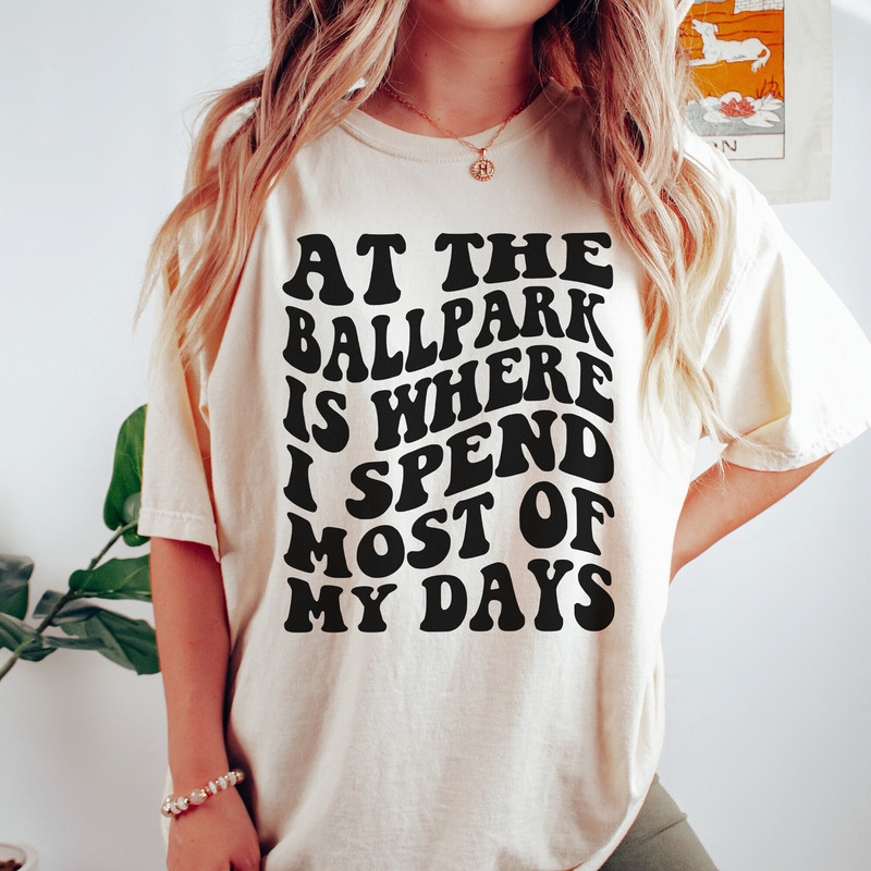 Comfort Colors® At the Ballpark is Where I Spend most of my Days Shirt, Baseball Mom Shirt, Baseball Shirt, Softball Shirt, Trendy Baseball.jpg