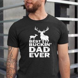 best bucking dad shirt, funny hunter, gift hunting tshirt, fathers day gift shirts, dad gift tee, best bucking dad ever