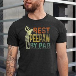 best peepaw by par, dad golf shirts, dad gift ideas, best dad ever shirt, fathers day gift, funny shirt for dads, golfin