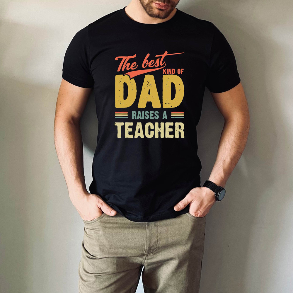 This Great Gifts For Dad From Daughter - The Best Kind Of Dad Raises a Teacher - Unique gift for him your Father or Husband.jpg
