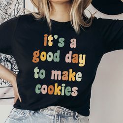 its a good day to make cookies shirt, baking lover shirt, baking gifts, baking gift, funny baker shirt, cookie shirt,