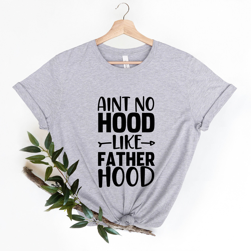 Ain’t No Hood Like Fatherhood Shirt, Father's Day Gift Shirt, Best Dad T-Shirt, New Dad Shirt, Gift Tee for Dad, Dad Quote Shirt, Father Tee.jpg