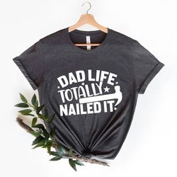 dad life totally nailed it shirt, fathers day shirt, happy fathers day shirt, fathers day gift shirt, daddy gift shirt,