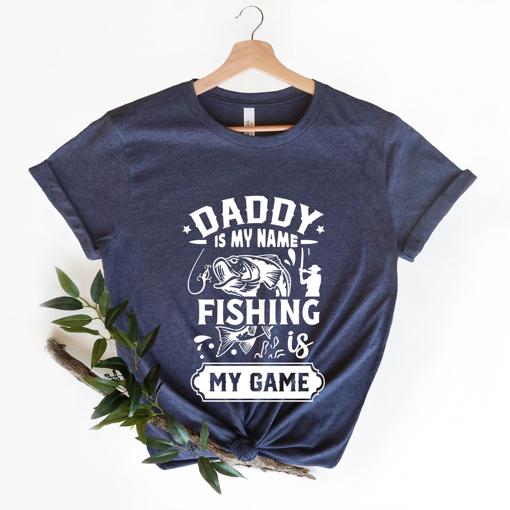 Daddy Is My Name Fishing Is My Game Shirt, Funny Papa Fishing T-Shirt, Father's Day Gift Shirt, Fishing Game Shirt, Happy Dads Day T-Shirt.jpg