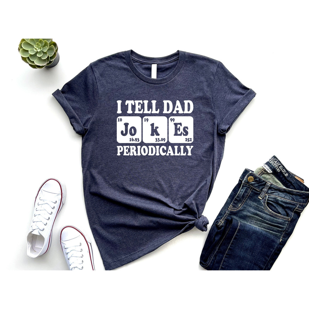 I Tell Dad Jokes Periodically T Shirt, Funny Father's Day Gift Shirts, New Father Sweatshirt, Tshirt Gifts For Fathers Birthday Party Tees.jpg
