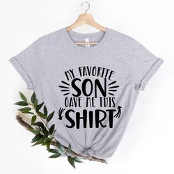 my favorite son gave me this shirt, fathers day gift shirt, birthday tee for dad, gift shirt for father, custom father s