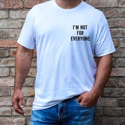 funny minimalist shirt, im not for everyone pocket tshirt, fathers day gift tee, antisocial trendy gift for friend, anni