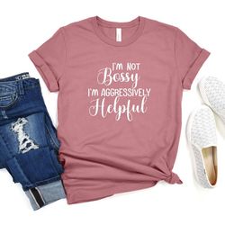 i am not bossy shirt, i am aggressively helpful shirts, sarcastic mom shirts, mothers day shirts, wife mom bossy shirts