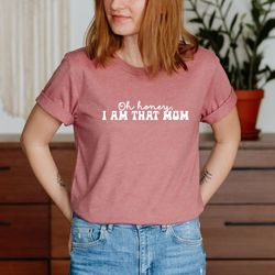 mom t-shirt, mommy life shirt, funny mama shirt, mothers day gift, cool mom shirt, oh honey shirt, i am that mom shirt,