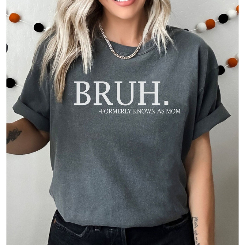 Comfort Colors Bruh Fomerly Known as Mom Shirt, Mother's Day, Gift for Mom, Funny Mom Shirt, Sarcastic Mom Shirt, Sarcastic Shirt.jpg