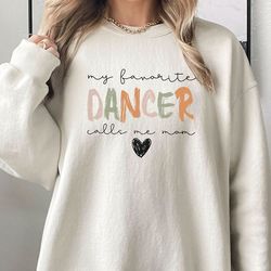 my favorite dancer calls me mom sweatshirt, dance mom sweatshirt, dance teacher gifts, dance competition sweatshirt, mot