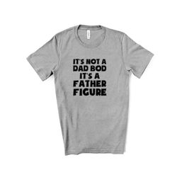 funny dad tee, it's not a dad bod, it's a father figure design on premium unisex shirt, 3 color choices, 3x dad, 4x dad,