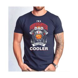 i am a firefighter dad cooler tshirt, firefighter dad tshirt, firefighter dad gift tshirt, father's day firefighter dad