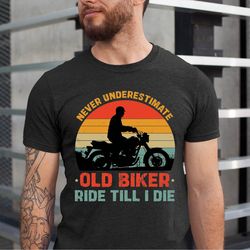 never underestimate an old biker shirt, grandpa biker shirt, vintage motorcycle dad tshirt, motorbike papa t-shirt, reti