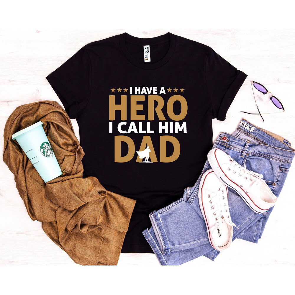 I Have A Hero I Call Him Dad Shirt, Fathers Day Shirt, Best Dad Ever Shirt, Fathers Day Gift, Funny Dad Shirt, Husband Gift Shirt, Dad Shirt.jpg