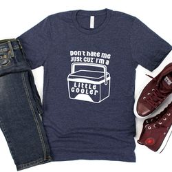 dont hate me just cuz im a little cooler shirt, funny sayings tshirts, humorous outfits, bad puns shirts, sarcasm tshirt