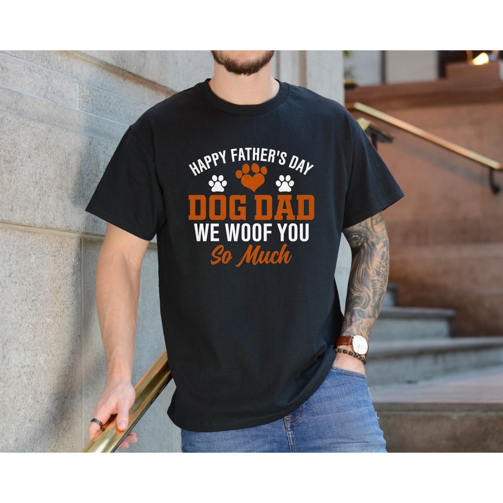 Happy Fathers Day Dog Dad We Woof You So Much ,,Fathers Day Gift for Dog Dad , Dog Dad Shirt ,Funny Dog Dad Shirt. Gift For Dog Dad.jpg