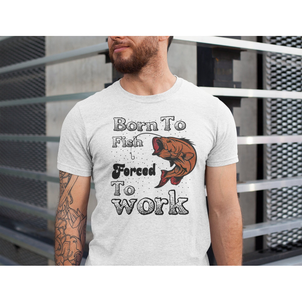 Fishing Shirt Born To Fish Forced To Work Mens Shirt , Gift for Fishing Loving Mens Shirt ,Fathers Day gift ,Birthday gifts for dad husband.jpg