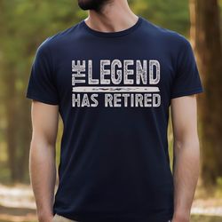 retirement gift, the legend has retired shirt, fathers day shirt,retirement shirt, grandpa retirement shirt, legend