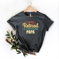 im not retired im a professional papa shirt, fathers day shirt, gift for papa, fathers day gift, papa shirt, grandpa shi