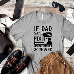 funny dad christmas gift, if dad cant fix it were all screwed, dad t-shirt, new dad gift, gift for dad, fathers day