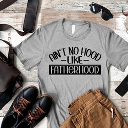 funny fathers day shirt for dad, aint no hood like fatherhood, funny dad gift from daughter, birthday shirt for dad
