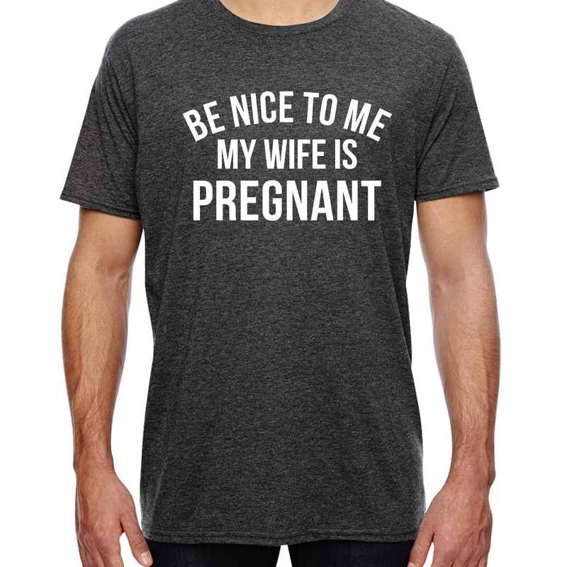 New Dad Shirt, Be Nice to me My Wife is Pregnant Mens T Shirt Pregnancy Announcement, New Father Shirts, Best dad shirt, New Daddy shirts.jpg