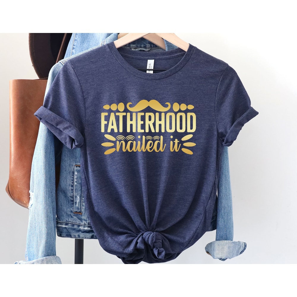Fatherhood Nailed It Shirt, Fatherhood Shirt, Dad Shirt, Father Shirt, Father's Day Shirt, Fathers Day Gift, Gift For Dad,Dad Birthday Gift.jpg