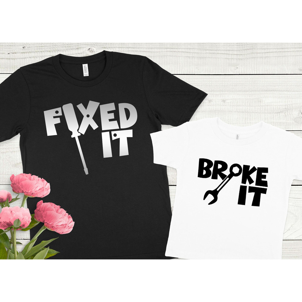 Fixed It Broke It Shirt, Father's Day Shirt, Father Son Matching Shirts, Set for Dad and Child, Dad Gift From Wife, Daddy and Me Shirt.jpg