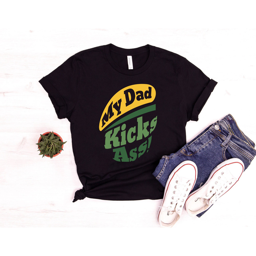 My Dad Kicks Ass Shirt, Funny Father Day Shirt, Sarcastic Father Day Gift, Gift For Dad Shirt, Kicks Ass Shirt, Best Father Day T-Shirt.jpg
